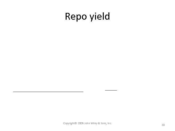 Repo yield Copyright© 2006 John Wiley & Sons, Inc. 20 