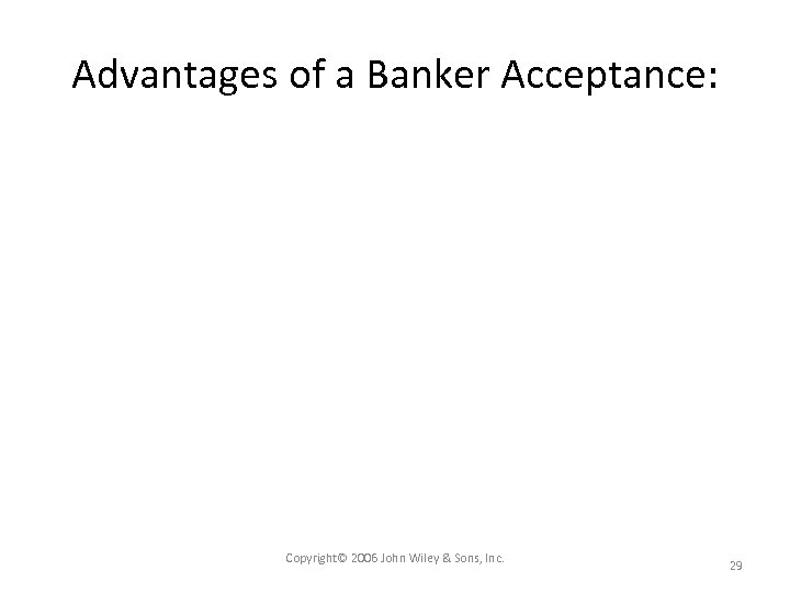 Advantages of a Banker Acceptance: Copyright© 2006 John Wiley & Sons, Inc. 29 