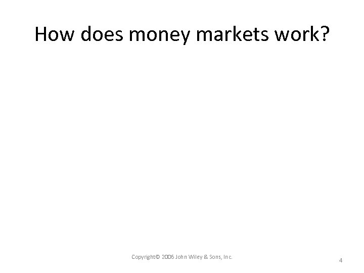 How does money markets work? Copyright© 2006 John Wiley & Sons, Inc. 4 