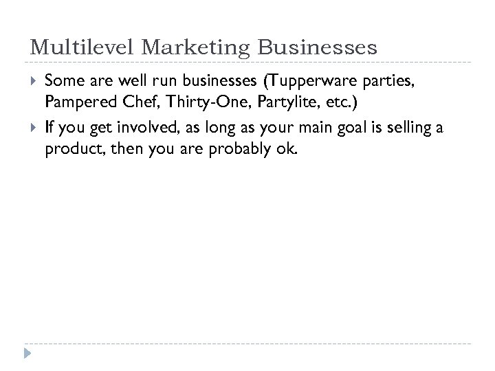 Multilevel Marketing Businesses Some are well run businesses (Tupperware parties, Pampered Chef, Thirty-One, Partylite,