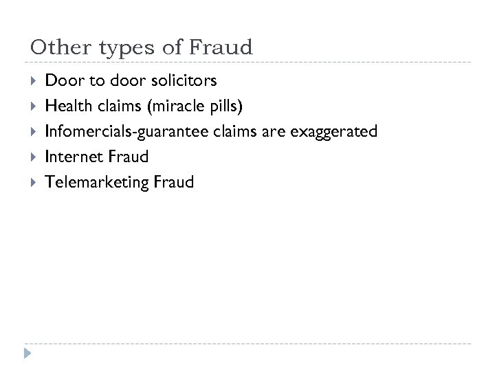 Other types of Fraud Door to door solicitors Health claims (miracle pills) Infomercials-guarantee claims