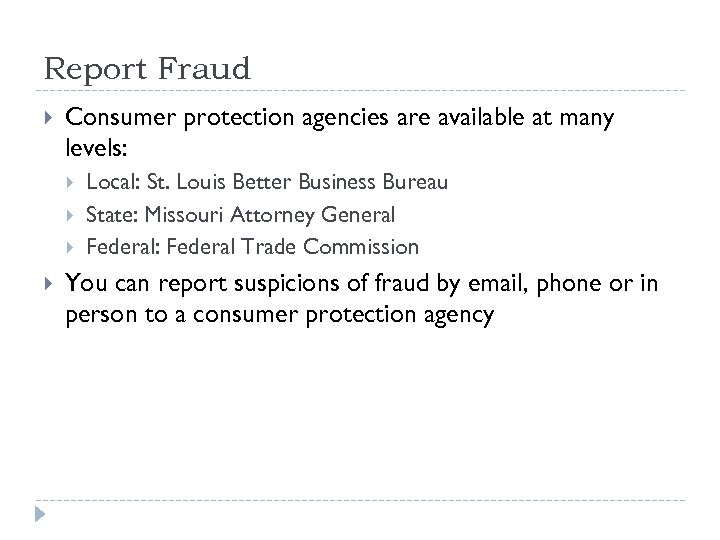 Report Fraud Consumer protection agencies are available at many levels: Local: St. Louis Better