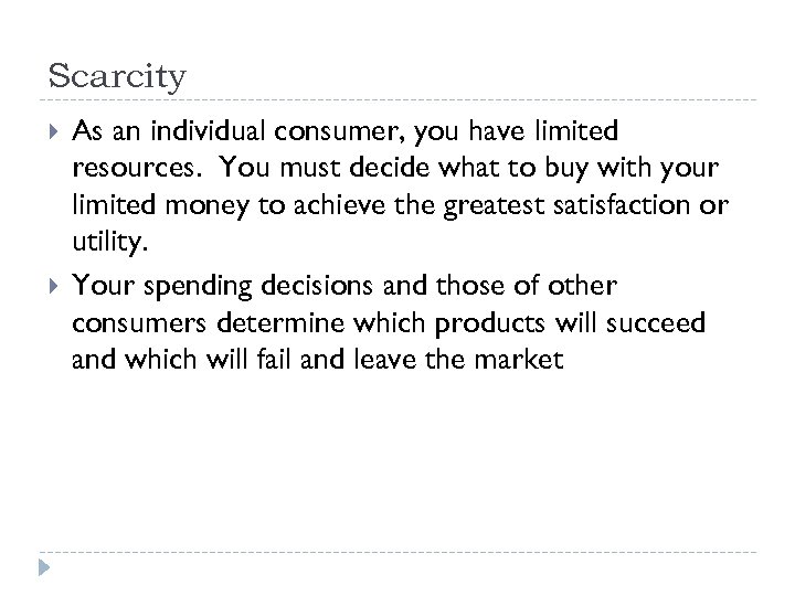 Scarcity As an individual consumer, you have limited resources. You must decide what to