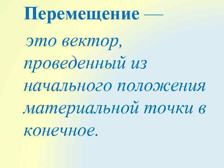 Перемещение — это вектор, проведенный из начального положения материальной точки в конечное. 