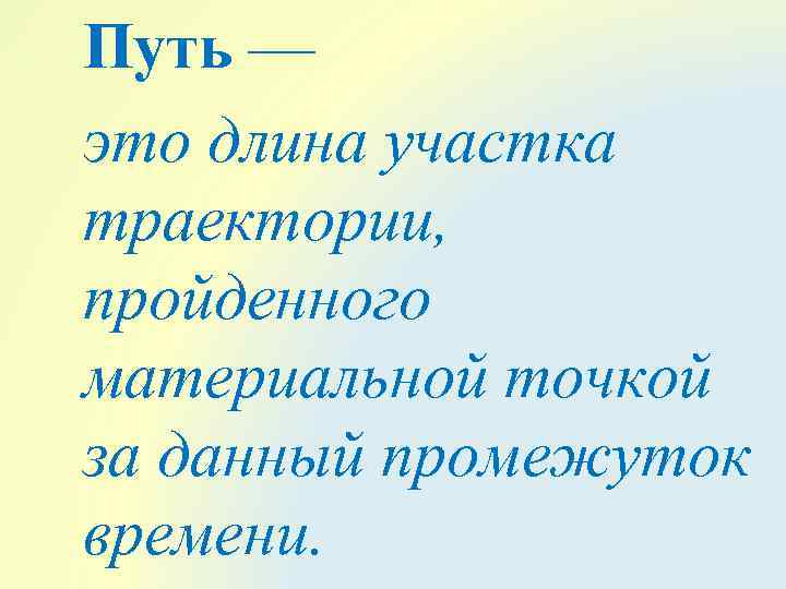 Путь — это длина участка траектории, пройденного материальной точкой за данный промежуток времени. 