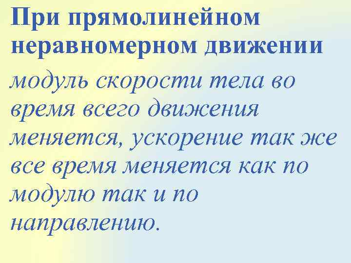 При прямолинейном неравномерном движении модуль скорости тела во время всего движения меняется, ускорение так