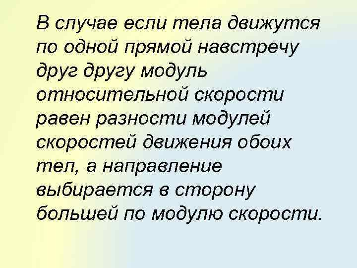 В случае если тела движутся по одной прямой навстречу другу модуль относительной скорости равен