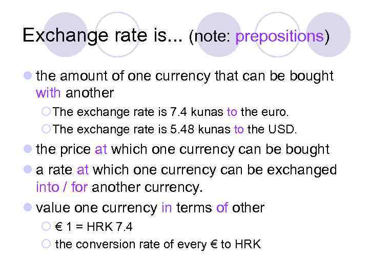 Exchange rate is. . . (note: prepositions) l the amount of one currency that