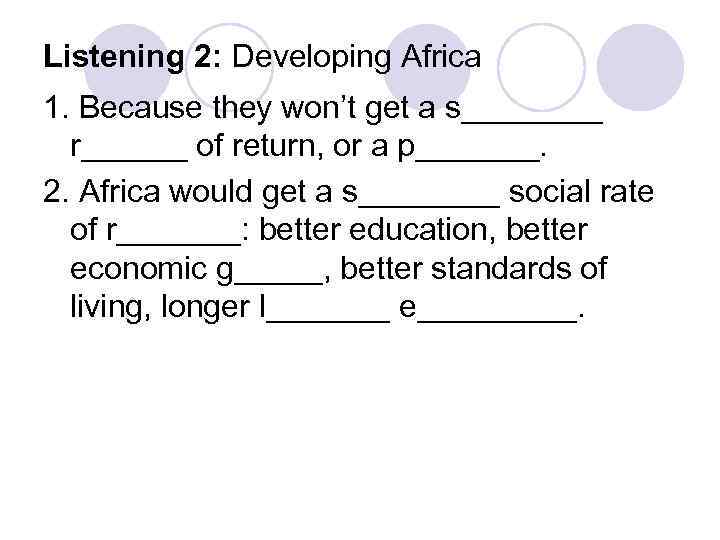 Listening 2: Developing Africa 1. Because they won’t get a s____ r______ of return,