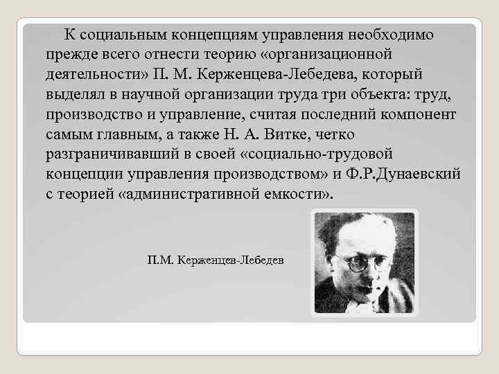 К социальным концепциям управления необходимо прежде всего отнести теорию «организационной деятельности» П. М. Керженцева-Лебедева,