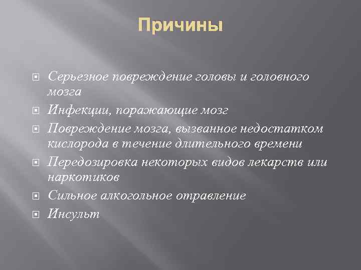 Причины Серьезное повреждение головы и головного мозга Инфекции, поражающие мозг Повреждение мозга, вызванное недостатком