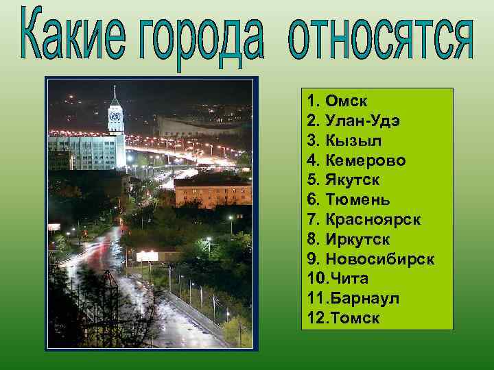 1. Омск 2. Улан-Удэ 3. Кызыл 4. Кемерово 5. Якутск 6. Тюмень 7. Красноярск