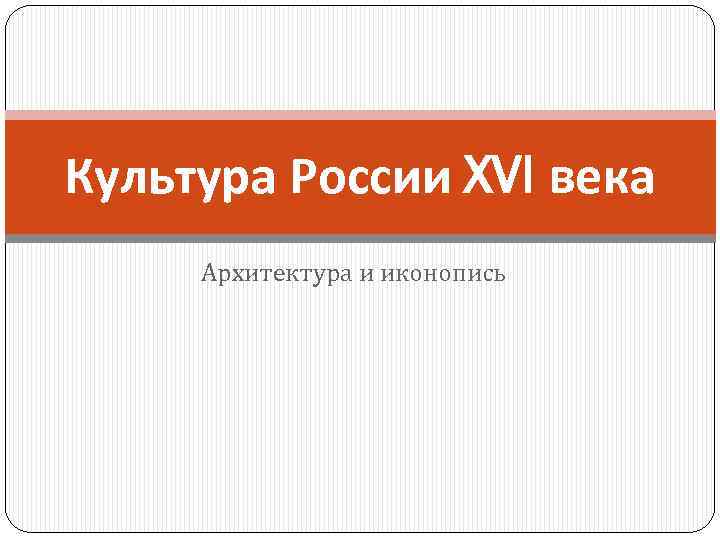 Культура России XVI века Архитектура и иконопись 