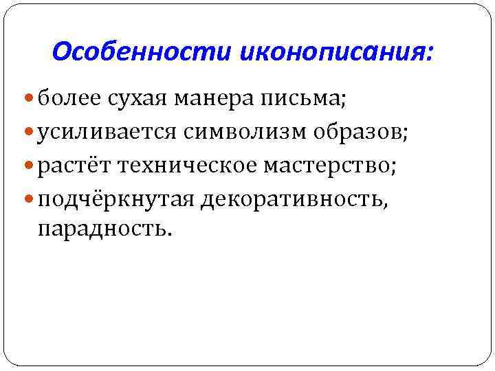 Особенности иконописания: более сухая манера письма; усиливается символизм образов; растёт техническое мастерство; подчёркнутая декоративность,