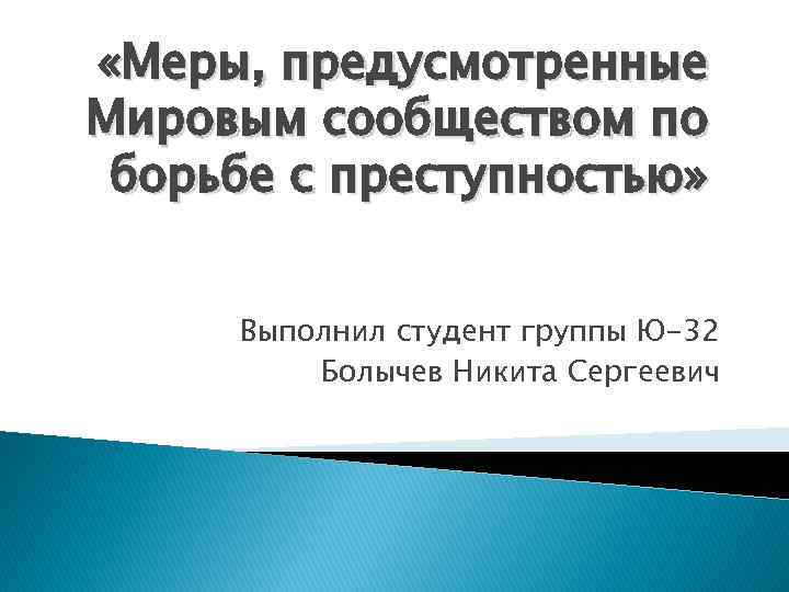  «Меры, предусмотренные Мировым сообществом по борьбе с преступностью» Выполнил студент группы Ю-32 Болычев