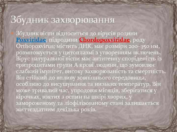 Збудник захворювання Збудник віспи відноситься до вірусів родини Poxviridae, підродини Chordopoxviridae, роду Orthopoxvirus; містить