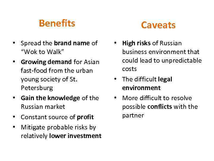 Benefits Caveats • Spread the brand name of “Wok to Walk” • Growing demand
