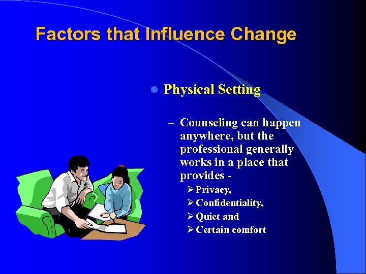 Factors that Influence Change l Physical Setting. – Counseling can happen anywhere, but the