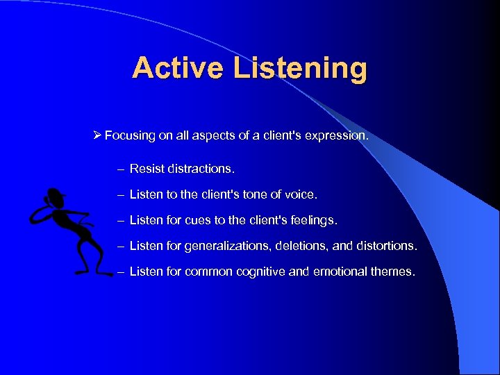 Active Listening Ø Focusing on all aspects of a client's expression. – Resist distractions.