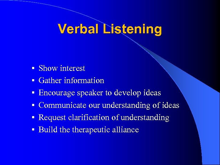 Verbal Listening § Show interest § Gather information § Encourage speaker to develop ideas