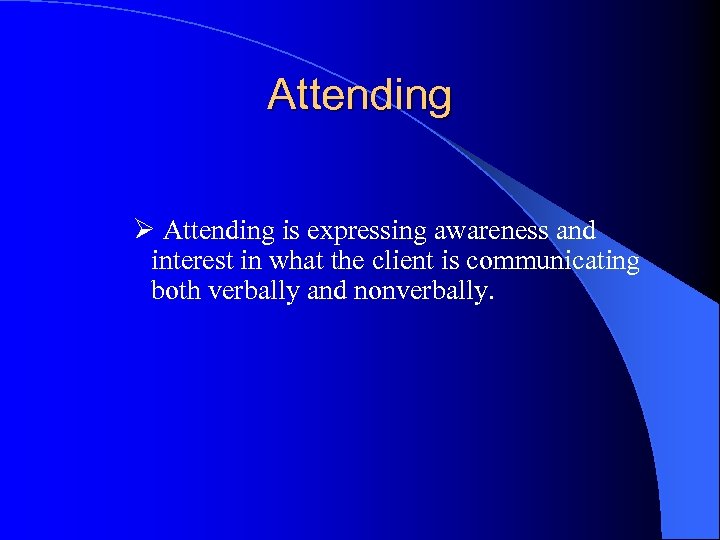 Attending Ø Attending is expressing awareness and interest in what the client is communicating