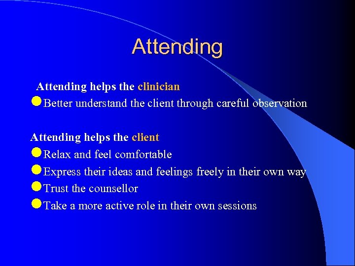 Attending helps the clinician l Better understand the client through careful observation Attending helps