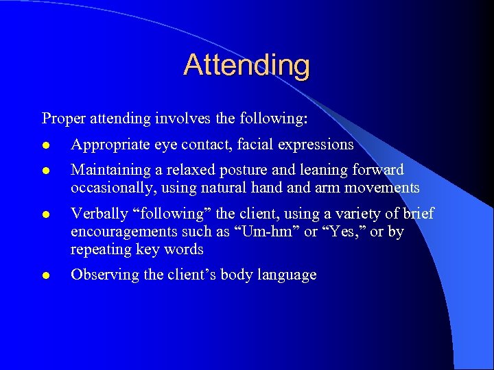 Attending Proper attending involves the following: l Appropriate eye contact, facial expressions l Maintaining