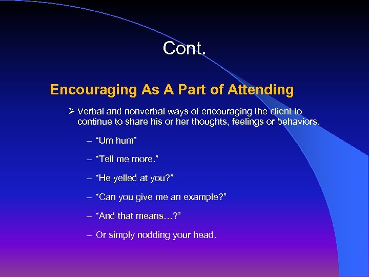 Cont. Encouraging As A Part of Attending Ø Verbal and nonverbal ways of encouraging