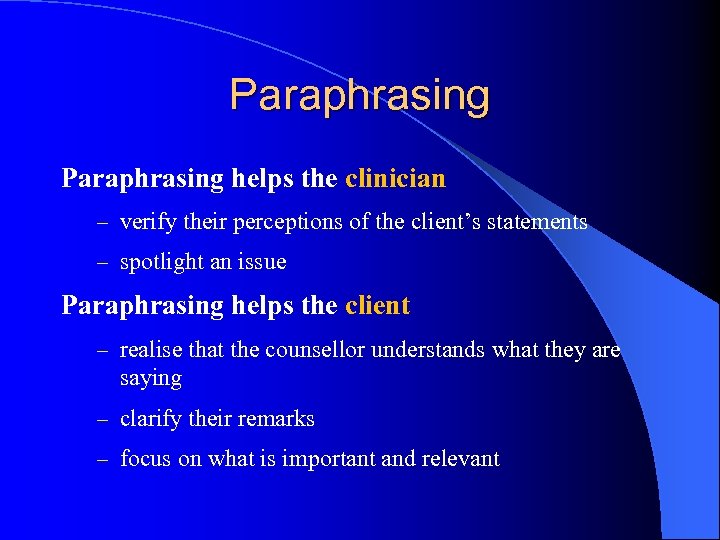 Paraphrasing helps the clinician – verify their perceptions of the client’s statements – spotlight