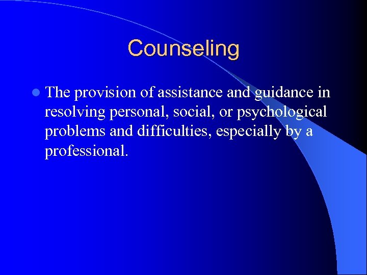 Counseling l The provision of assistance and guidance in resolving personal, social, or psychological