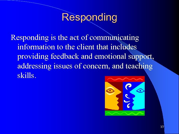 Responding is the act of communicating information to the client that includes providing feedback