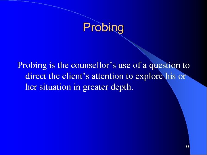 Probing is the counsellor’s use of a question to direct the client’s attention to