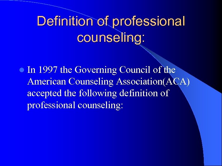 Definition of professional counseling: l In 1997 the Governing Council of the American Counseling