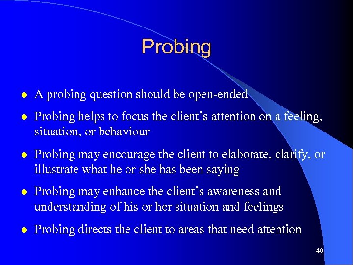 Probing l A probing question should be open-ended l Probing helps to focus the