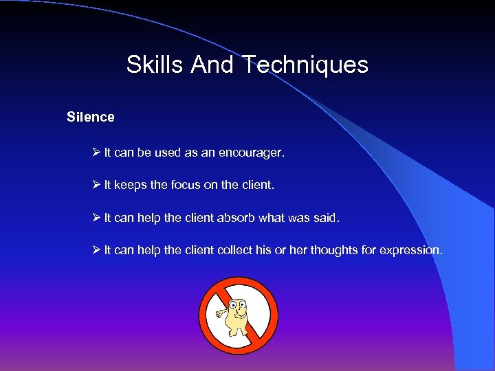 Skills And Techniques Silence Ø It can be used as an encourager. Ø It