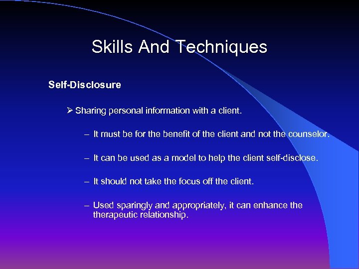 Skills And Techniques Self-Disclosure Ø Sharing personal information with a client. – It must