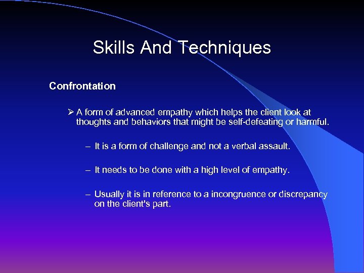 Skills And Techniques Confrontation Ø A form of advanced empathy which helps the client