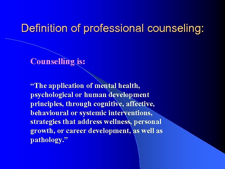 Definition of professional counseling: Counselling is: “The application of mental health, psychological or human