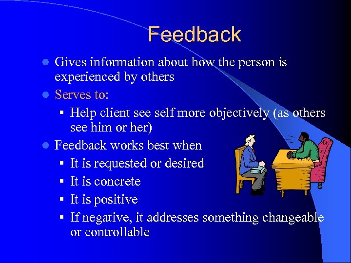 Feedback Gives information about how the person is experienced by others l Serves to: