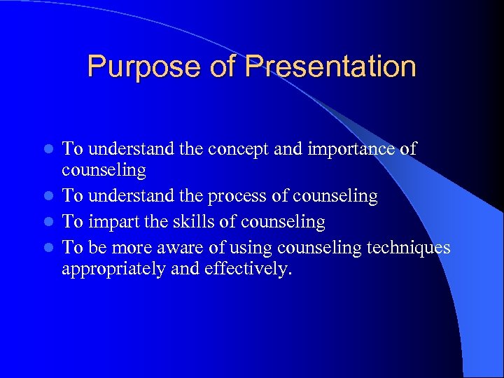 Purpose of Presentation To understand the concept and importance of counseling l To understand