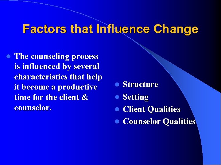 Factors that Influence Change l The counseling process is influenced by several characteristics that