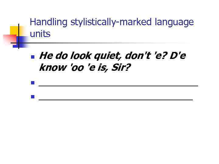 Handling stylistically-marked language units n n n He do look quiet, don't 'e? D'e