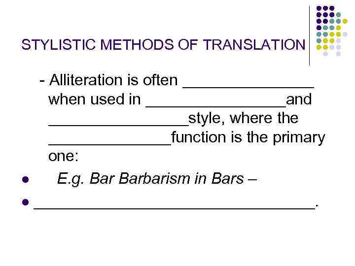 STYLISTIC METHODS OF TRANSLATION l l - Alliteration is often ________ when used in