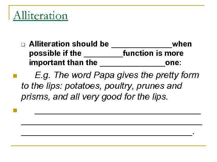 Alliteration q n n Alliteration should be _______when possible if the _____function is more