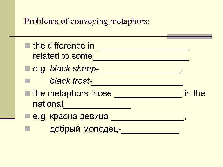 Problems of conveying metaphors: n the difference in __________ related to some__________. n e.