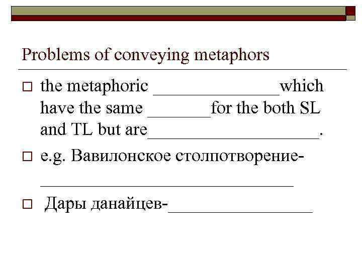 Problems of conveying metaphors o o o the metaphoric _______which have the same _______for