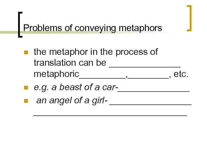 Problems of conveying metaphors n n n the metaphor in the process of translation