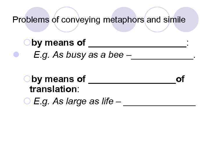 Problems of conveying metaphors and simile ¡by means of __________: l E. g. As