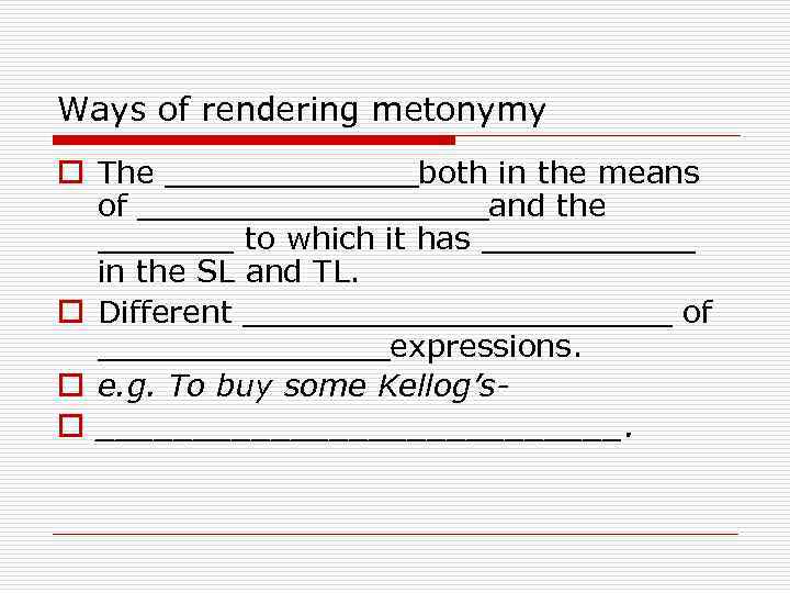 Ways of rendering metonymy o The _______both in the means of _________and the _______