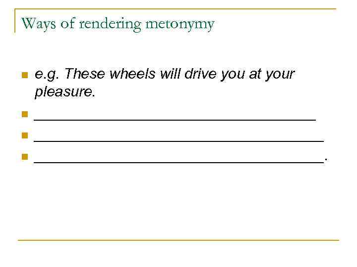 Ways of rendering metonymy n n e. g. These wheels will drive you at